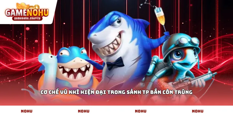 Cơ chế vũ khí hiện đại trong sảnh TP bắn côn trùng
