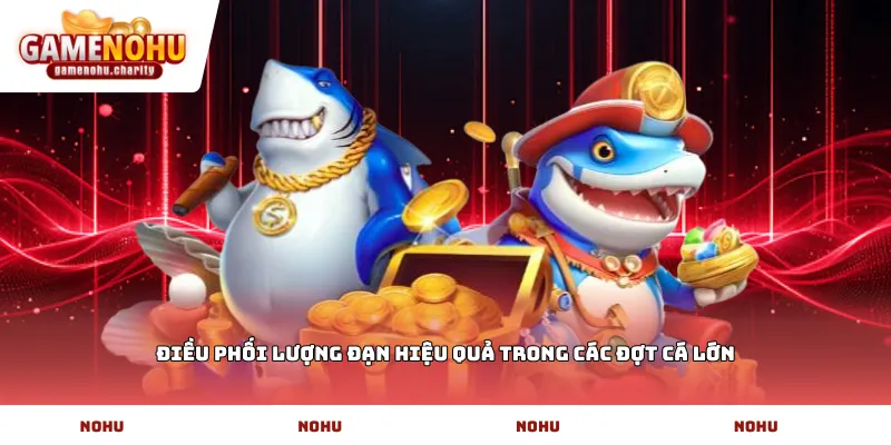 Điều phối lượng đạn hiệu quả trong các đợt cá lớn