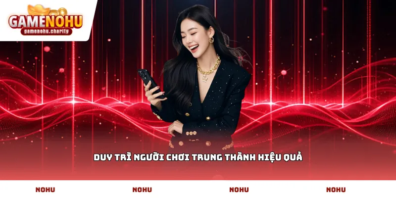 Duy trì người chơi trung thành hiệu quả