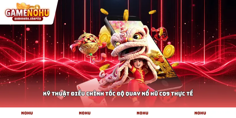 Kỹ thuật điều chỉnh tốc độ quay Nổ hũ CQ9 thực tế