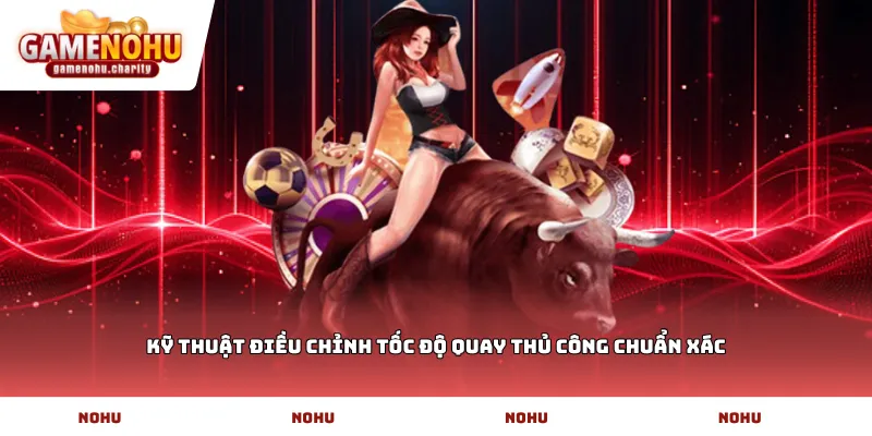Kỹ thuật điều chỉnh tốc độ quay thủ công chuẩn xác