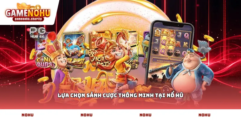 Lựa chọn sảnh cược thông minh tại Nổ Hũ