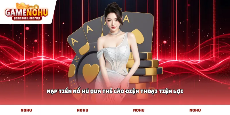 nạp tiền nổ hũ qua thẻ cào điện thoại tiện lợi