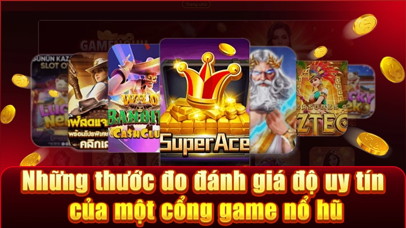 Các tiêu chí vàng để nhận diện một cổng game nổ hũ an toàn