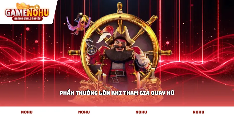 Phần thưởng lớn khi tham gia quay hũ