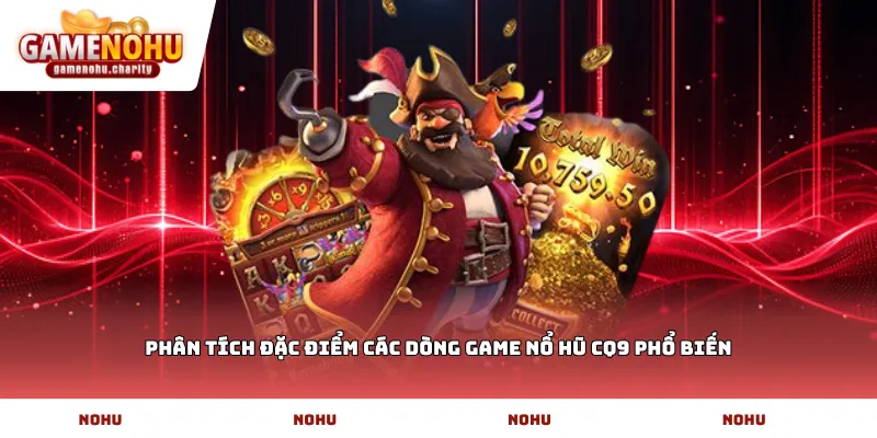Phân tích đặc điểm các dòng game Nổ hũ CQ9 phổ biến