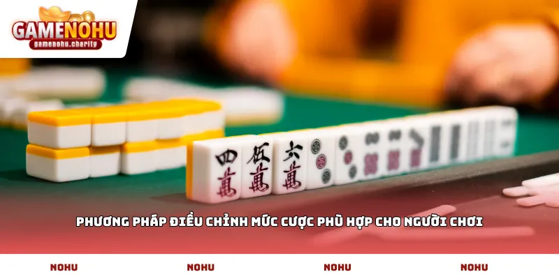 Phương pháp điều chỉnh mức cược phù hợp cho người chơi