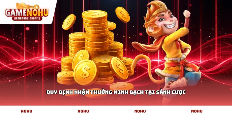 Quy định nhận thưởng minh bạch tại sảnh cược