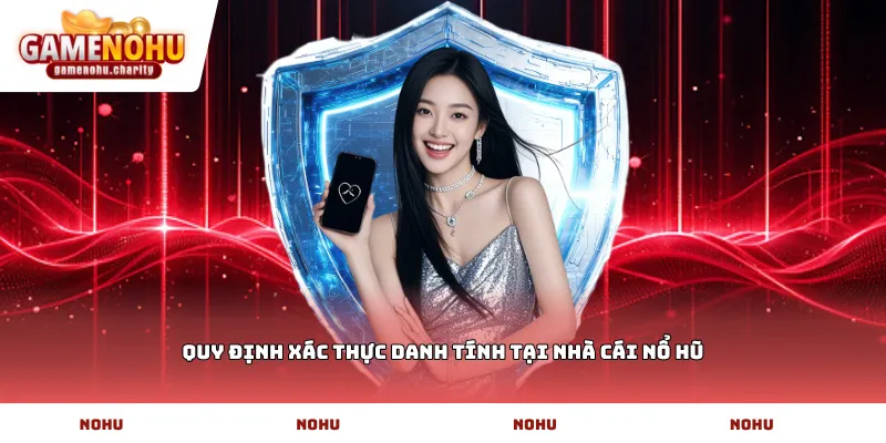 Quy định xác thực danh tính tại nhà cái Nổ Hũ
