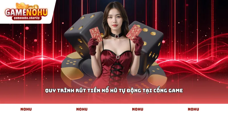 Quy trình Rút tiền nổ hũ tự động tại cổng game