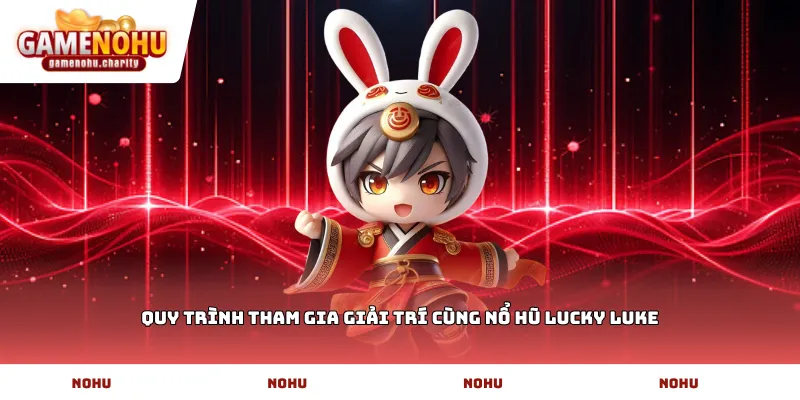 Quy trình tham gia giải trí cùng nổ hũ lucky luke