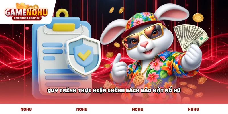 Quy trình thực hiện chính sách bảo mật nổ hũ