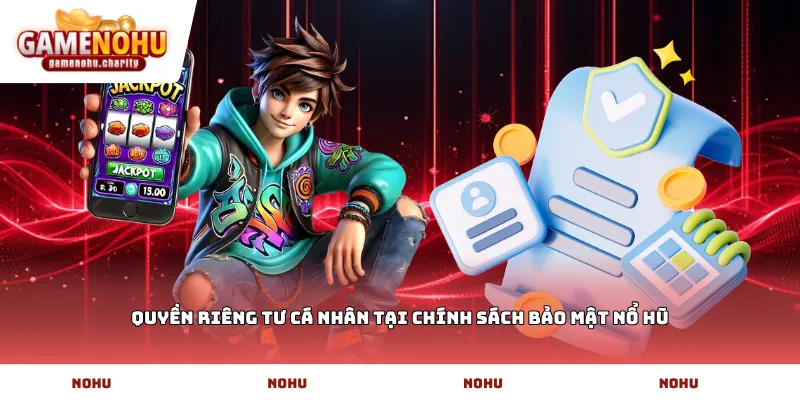 Quyền riêng tư cá nhân tại chính sách bảo mật nổ hũ