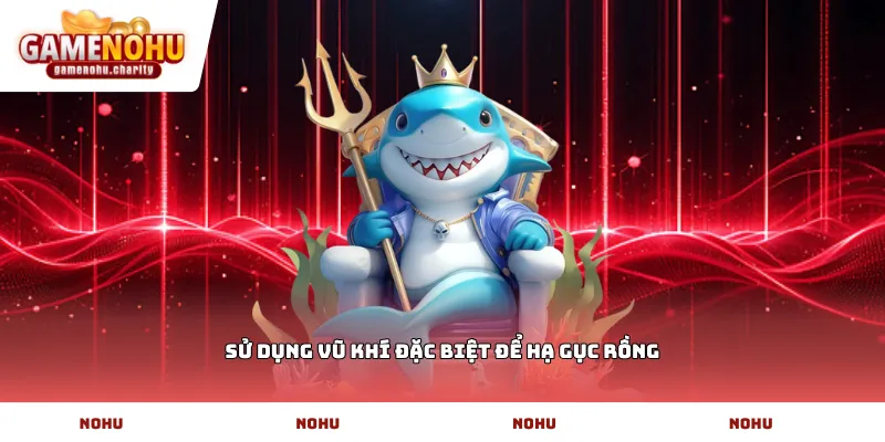 Sử dụng vũ khí đặc biệt để hạ gục rồng