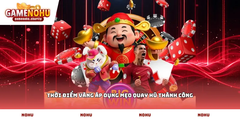 Thời điểm vàng áp dụng mẹo quay hũ thành công