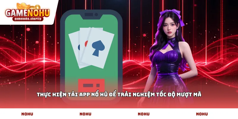 Thực hiện tải app nổ hũ để trải nghiệm tốc độ mượt mà