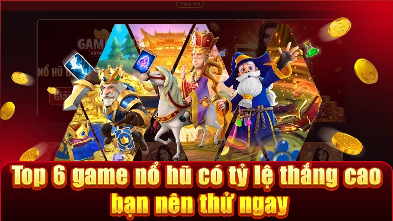 Top 6 siêu phẩm nổ hũ "dễ chơi dễ trúng" không thể bỏ lỡ