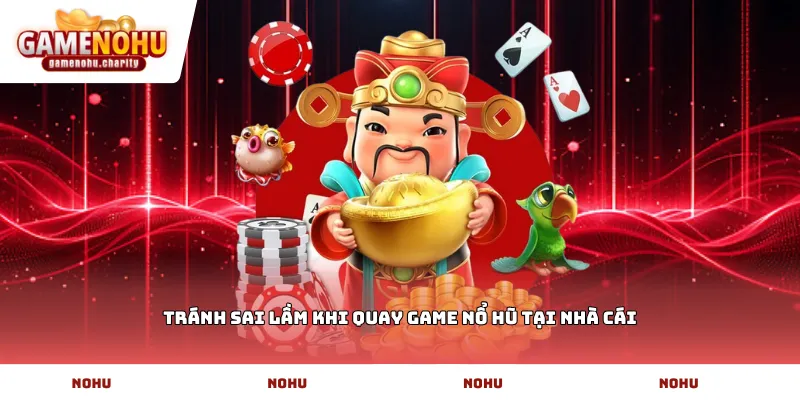 Tránh sai lầm khi quay game nổ hũ tại nhà cái