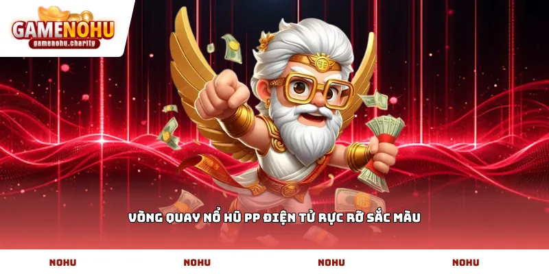 Vòng quay Nổ hũ PP Điện tử rực rỡ sắc màu